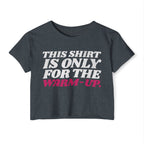 This Shirt Is Only for the Warm-up Crop T-shirt | Funny Women's Crossfit Gym T-shirt
